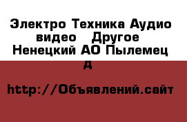 Электро-Техника Аудио-видео - Другое. Ненецкий АО,Пылемец д.